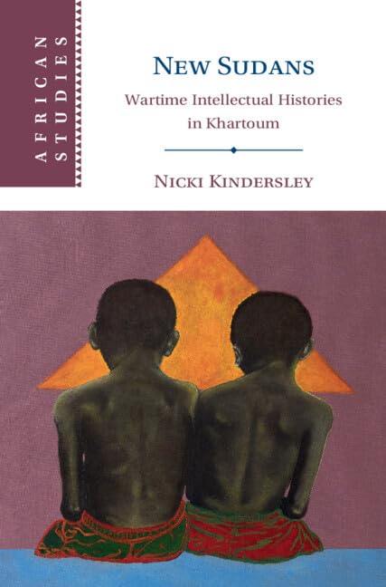 New Sudans : Wartime Intellectual Histories in Khartoum