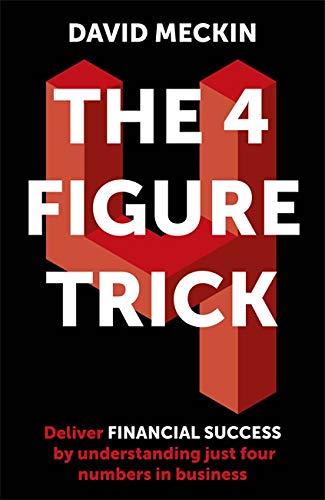 The 4 Figure Trick: The book for non-financial managers - How to deliver financial success by understanding just four numbers in business