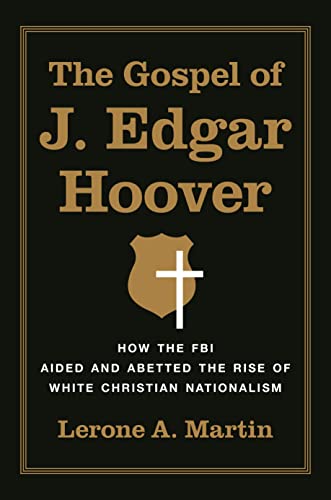 The Gospel of J. Edgar Hoover : How the FBI Aided and Abetted the Rise of White Christian Nationalism