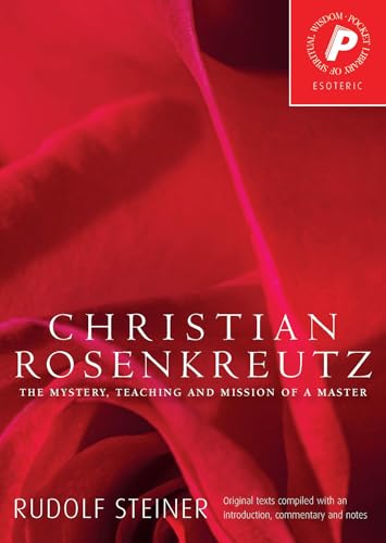 Christian Rosenkreutz : The Mystery, Teaching and Mission of a Master