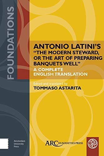 Antonio Latini’s "The Modern Steward, or The Art of Preparing Banquets Well" : A Complete English Translation