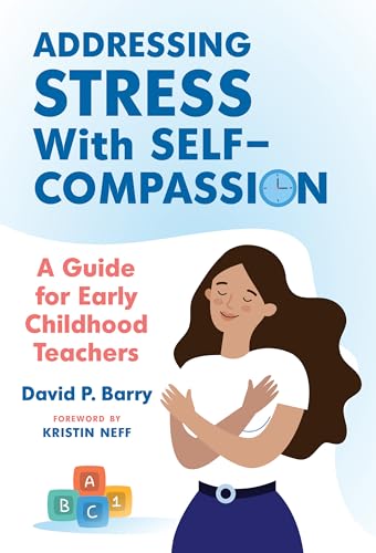 Addressing Stress with Self-Compassion : A Guide for Early Childhood Teachers