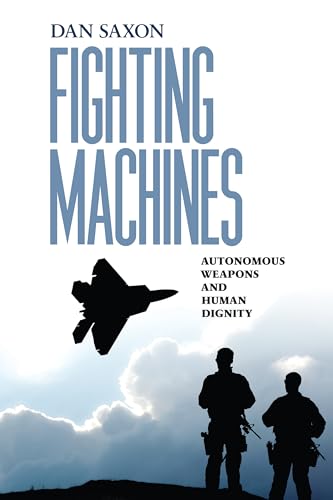 Fighting Machines: Autonomous Weapons and Human Dignity
