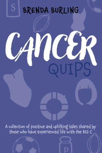 Cancer Quips : A collection of positive and uplifting tales shared by those who have experienced life with the Big C