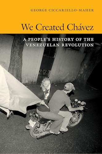We Created Chavez: A Peoples History of the Venezuelan Revolution