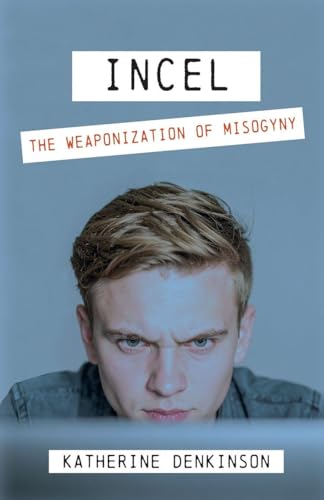 Incel : The Weaponization of Misogyny