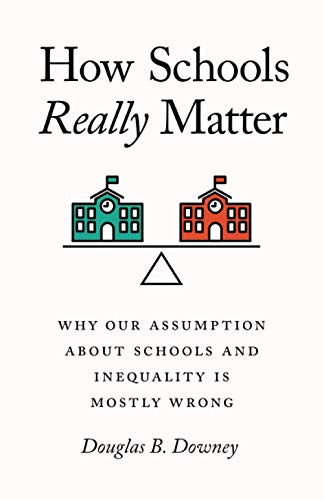 How Schools Really Matter: Why Our Assumption about Schools and Inequality Is Mostly Wrong