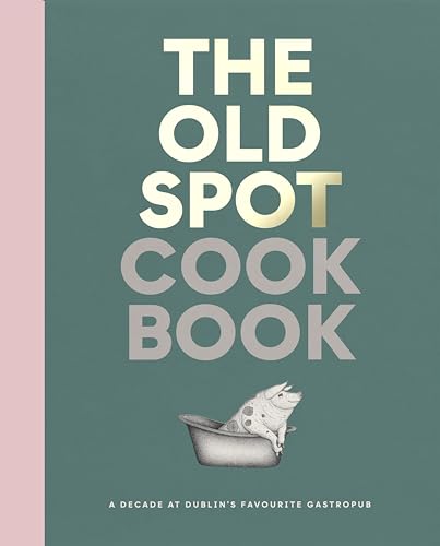 The Old Spot Cookbook : A Decade at Dublin's Favourite Gastropub