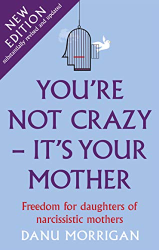 You're Not Crazy - It's Your Mother: Freedom for daughters of narcissistic mothers - new edition