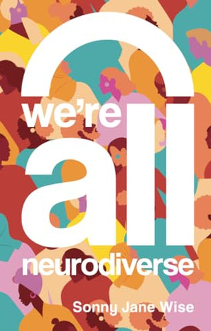 We're All Neurodiverse: How to Build a Neurodiversity-Affirming Future and Challenge Neuronormativity