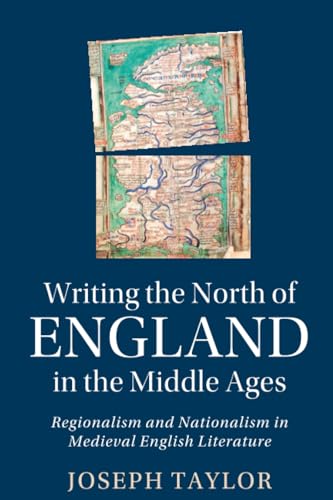Writing the North of England in the Middle Ages : Regionalism and Nationalism in Medieval English Literature