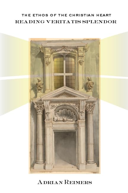 The Ethos of the Christian Heart : Reading Veritatis Splendor