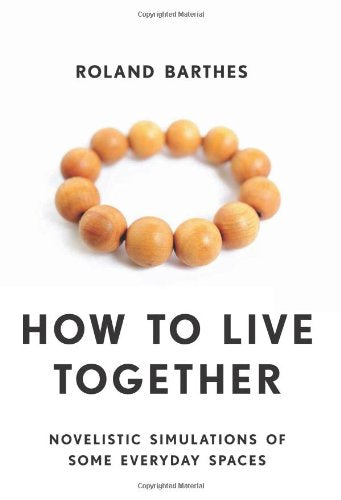 How to Live Together: Novelistic Simulations of Some Everyday Spaces (European Perspectives: A Series in Social Thought and Cultural Criticism)