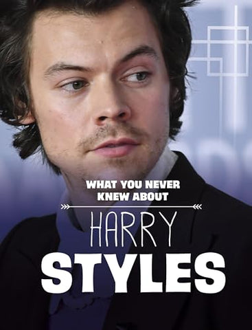 What You Never Knew About Harry Styles (Behind the Scenes Biographies)