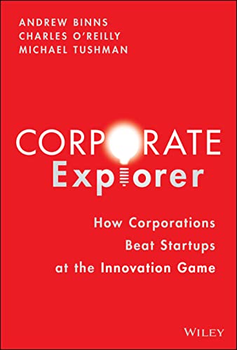 Corporate Explorers: How Corporations Beat Entrepreneurs At the Innovation Game
