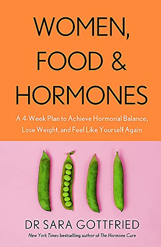 Women, Food and Hormones: A 4-Week Plan to Achieve Hormonal Balance, Lose Weight and Feel Like Yourself Again