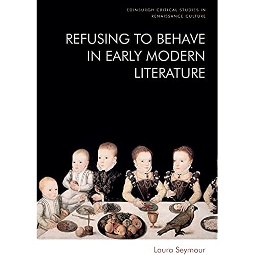 Refusing to Behave in Early Modern Literature