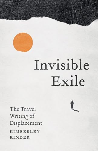 Invisible Exile : The Travel Writing of Displacement