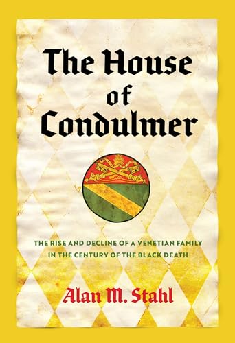 The House of Condulmer : The Rise and Decline of a Venetian Family in the Century of the Black Death
