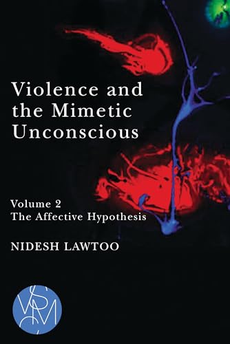 Violence and the Mimetic Unconscious, Volume 2 : The Affective Hypothesis