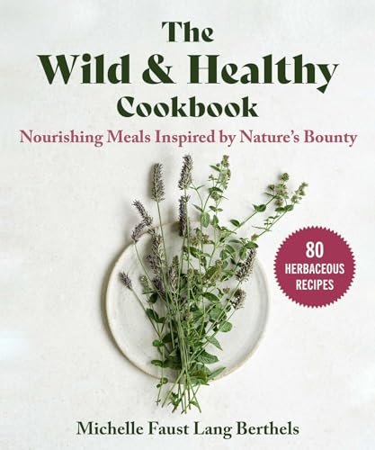 The Wild & Healthy Cookbook : Nourishing Meals Inspired by Nature's Bounty