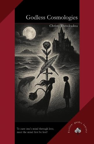 Godless Cosmologies : A Gothic Fantasy of Madness, Wonder, and the Worlds Between