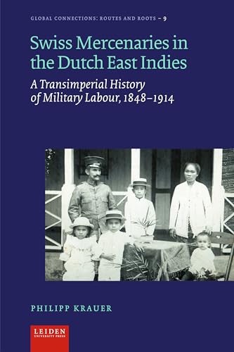 Swiss Mercenaries in the Dutch East Indies : A Transimperial History of Military Labour, 1848-1914
