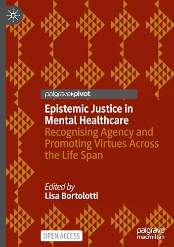 Epistemic Justice in Mental Healthcare : Recognising Agency and Promoting Virtues Across the Life Span