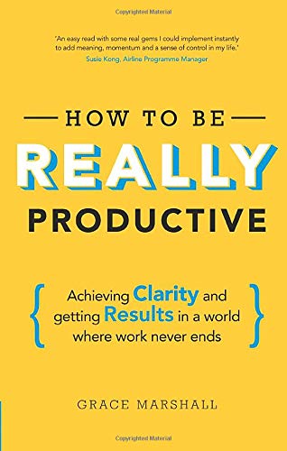 How To Be REALLY Productive: Achieving clarity and getting results in a world where work never ends (Brilliant Business)