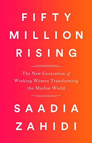 Fifty Million Rising : The New Generation of Working Women Transforming the Muslim World