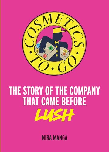 Cosmetics to Go : The Story of the Company That Came Before Lush