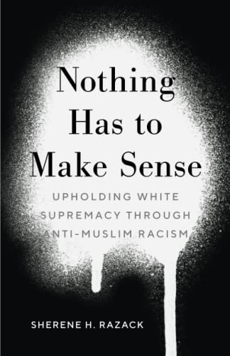 Nothing Has to Make Sense: Upholding White Supremacy Through Anti-Muslim Racism