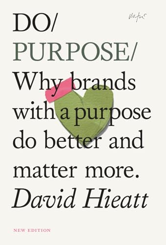 Do Purpose : Why brands with a purpose do better and matter more.