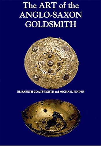 The Art of the Anglo-Saxon Goldsmith: Fine Metalwork in Anglo-Saxon England: its Practice and Practitioners
