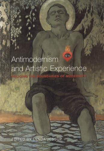 Antimodernism and Artistic Experience : Policing the Boundaries of Modernity