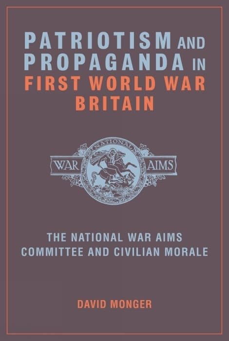Patriotism and Propaganda in First World War Britain : The National War Aims Committee and Civilian Morale