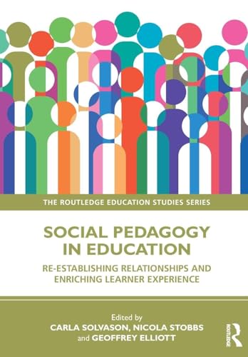 Social Pedagogy in Education : Re-establishing Relationships and Enriching Learner Experience