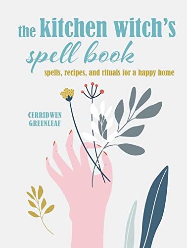The Kitchen Witch’s Spell Book: Spells, recipes, and rituals for a happy home