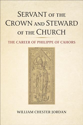 Servant of the Crown and Steward of the Church : The Career of Philippe of Cahors