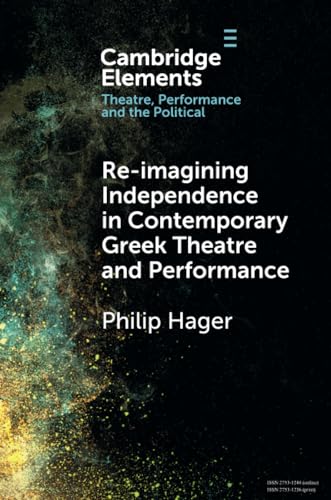 Re-imagining Independence in Contemporary Greek Theatre and Performance (Elements in Theatre, Performance and the Political)