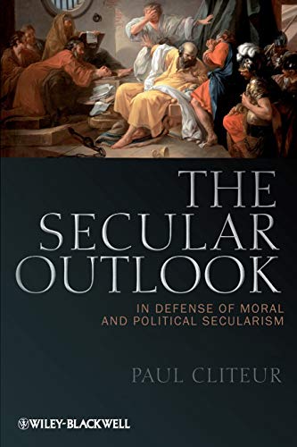 The Secular Outlook: In Defense of Moral and Political Secularism