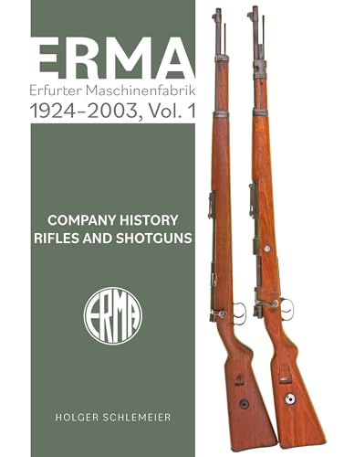 ERMA: Erfurter Maschinenfabrik, 1924–2003, Vol. 1 : Company History • Rifles and Shotguns