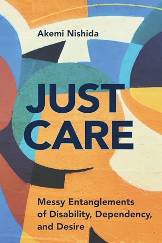 Just Care: Messy Entanglements of Disability