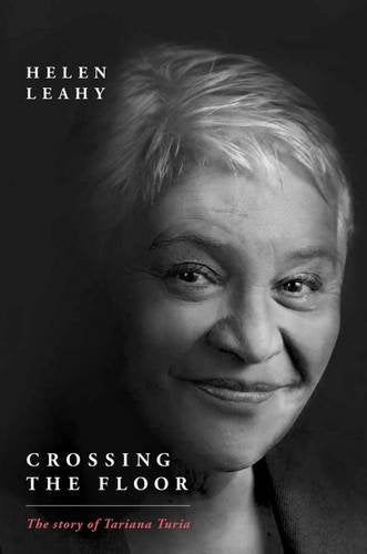 Crossing the Floor : The Story of Tariana Turia