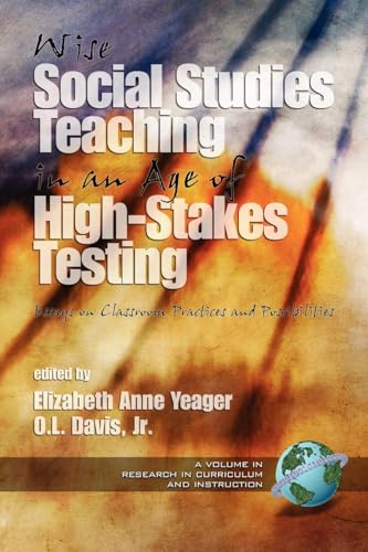Wise Social Studies in an Age of High-Stakes Testing : Essays on Classroom Practices and Possibilities