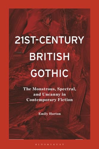 21st-Century British Gothic : The Monstrous, Spectral, and Uncanny in Contemporary Fiction