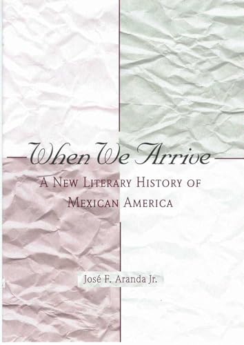 When We Arrive : A New Literary History of Mexican America