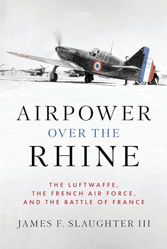 Airpower over the Rhine : The Luftwaffe, the French Air Force, and the Battle of France