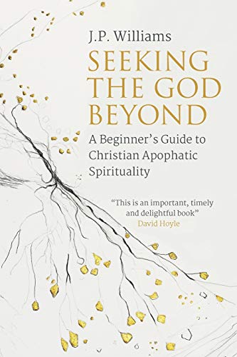 Seeking the God Beyond: A Beginner’s Guide to Christian Apophatic Spirituality