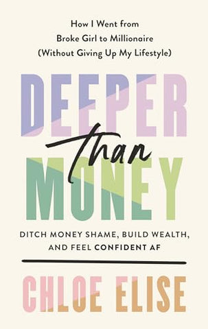 Deeper Than Money: Ditch Money Shame, Build Wealth, and Feel Confident